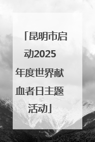 昆明市启动2025年度世界献血者日主题活动