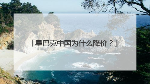 星巴克中国为什么降价？