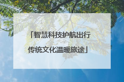 智慧科技护航出行 传统文化温暖旅途