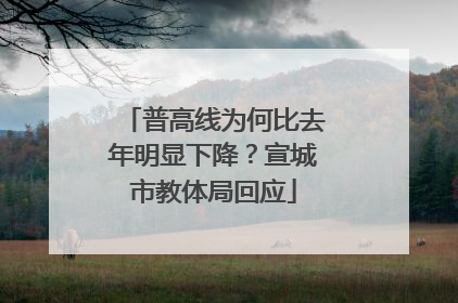 普高线为何比去年明显下降？宣城市教体局回应