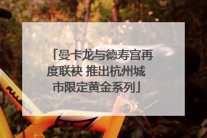 曼卡龙与德寿宫再度联袂 推出杭州城市限定黄金系列