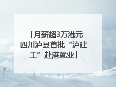 月薪超3万港元 四川泸县首批“泸建工”赴港就业