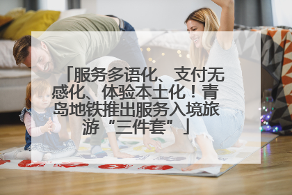 服务多语化、支付无感化、体验本土化！青岛地铁推出服务入境旅游“三件套”
