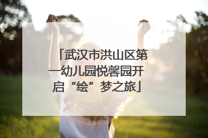 武汉市洪山区第一幼儿园悦馨园开启“绘”梦之旅