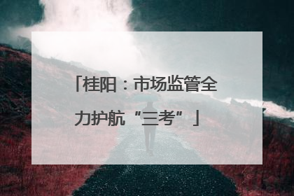 桂阳：市场监管全力护航“三考”