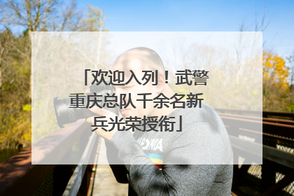 欢迎入列！武警重庆总队千余名新兵光荣授衔