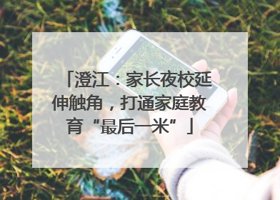 澄江：家长夜校延伸触角，打通家庭教育“最后一米”