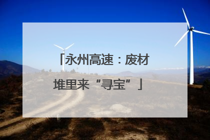 永州高速：废材堆里来“寻宝”