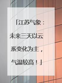 江苏气象：未来三天以云系变化为主，气温较高！