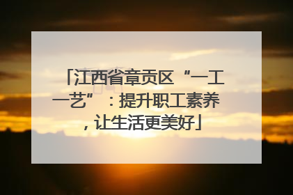 江西省章贡区“一工一艺”：提升职工素养，让生活更美好