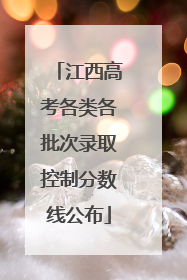 江西高考各类各批次录取控制分数线公布