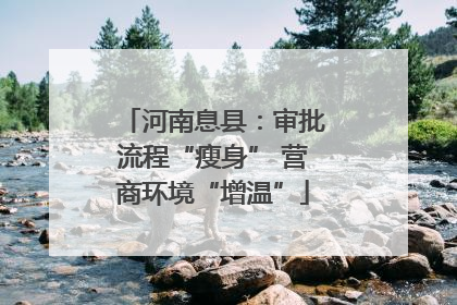 河南息县：审批流程“瘦身” 营商环境“增温”