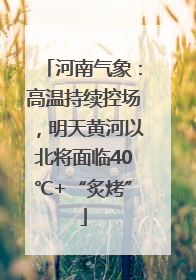 河南气象：高温持续控场，明天黄河以北将面临40℃+“炙烤”