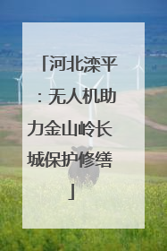 河北滦平：无人机助力金山岭长城保护修缮