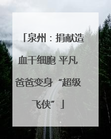 泉州：捐献造血干细胞 平凡爸爸变身“超级飞侠”