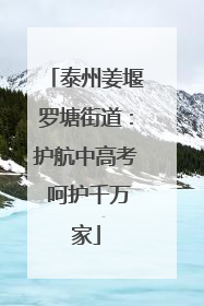 泰州姜堰罗塘街道：护航中高考 呵护千万家