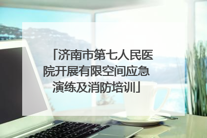 济南市第七人民医院开展有限空间应急演练及消防培训