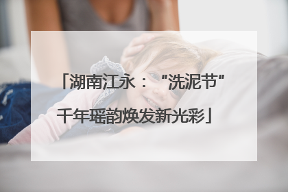 湖南江永：“洗泥节”千年瑶韵焕发新光彩