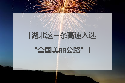 湖北这三条高速入选“全国美丽公路”
