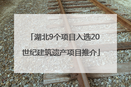 湖北9个项目入选20世纪建筑遗产项目推介