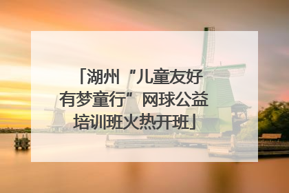 湖州“儿童友好 有梦童行”网球公益培训班火热开班