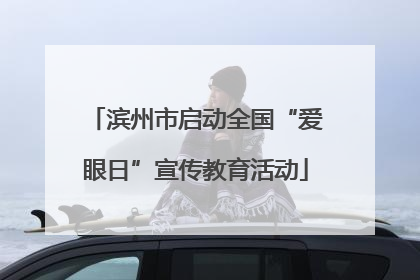 滨州市启动全国“爱眼日”宣传教育活动