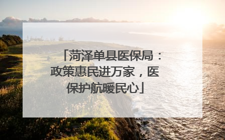 菏泽单县医保局：政策惠民进万家，医保护航暖民心