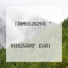 荆州市2025年“科技活动周”启动