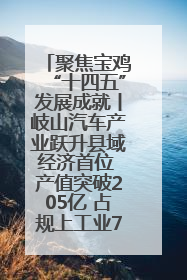 聚焦宝鸡“十四五”发展成就丨岐山汽车产业跃升县域经济首位 产值突破205亿 占规上工业75%