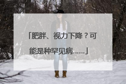 肥胖、视力下降？可能是种罕见病……