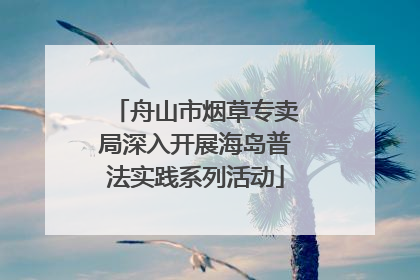 舟山市烟草专卖局深入开展海岛普法实践系列活动