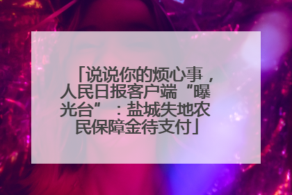 说说你的烦心事，人民日报客户端“曝光台”：盐城失地农民保障金待支付