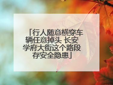行人随意横穿车辆任意掉头 长安学府大街这个路段存安全隐患