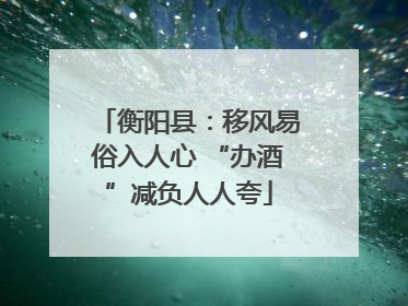 衡阳县：移风易俗入人心 “办酒”减负人人夸