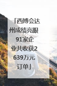 西博会达州成绩亮眼 91家企业共收获2639万元订单