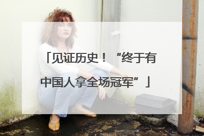 见证历史！“终于有中国人拿全场冠军”