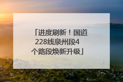 进度刷新！国道228线泉州段4个路段焕新升级