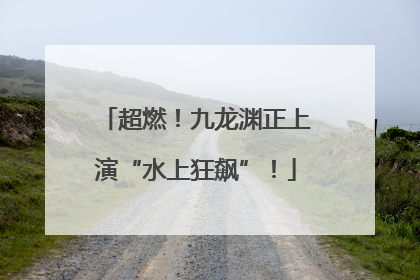 超燃！九龙渊正上演“水上狂飙”！