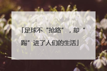 足球不“抢路”，却“踢”进了人们的生活