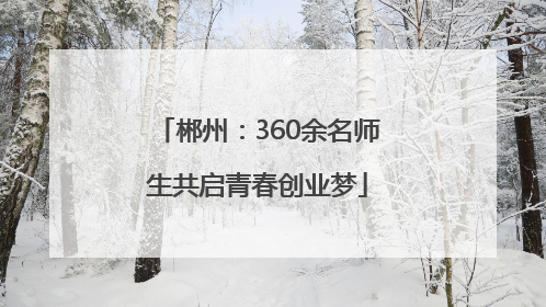 郴州：360余名师生共启青春创业梦