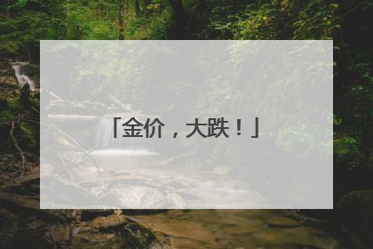 金价，大跌！