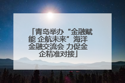 青岛举办“金融赋能 企航未来”海洋金融交流会 力促金企精准对接