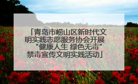 青岛市崂山区新时代文明实践志愿服务协会开展“健康人生 绿色无毒”禁毒宣传文明实践活动