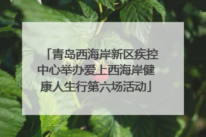 青岛西海岸新区疾控中心举办爱上西海岸健康人生行第六场活动