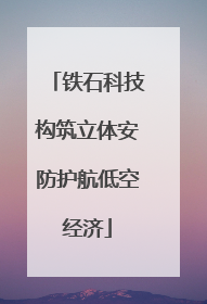 铁石科技构筑立体安防护航低空经济