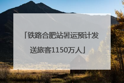 铁路合肥站暑运预计发送旅客1150万人