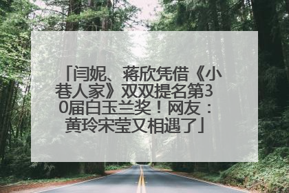 闫妮、蒋欣凭借《小巷人家》双双提名第30届白玉兰奖！网友：黄玲宋莹又相遇了