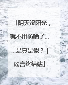 阴天没阳光，就不用防晒了……是真是假？｜谣言终结站