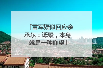 雷军疑似回应余承东：诋毁，本身就是一种仰望