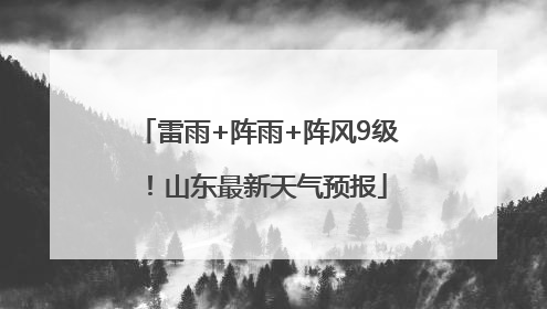 雷雨+阵雨+阵风9级！山东最新天气预报